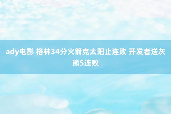 ady电影 格林34分火箭克太阳止连败 开发者送灰熊5连败