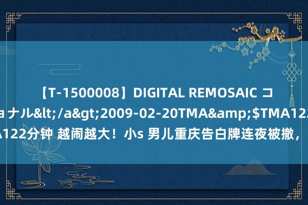 【T-1500008】DIGITAL REMOSAIC コスプレインターナショナル</a>2009-02-20TMA&$TMA122分钟 越闹越大！小s 男儿重庆告白牌连夜被撤，市民爆打投诉电话后续