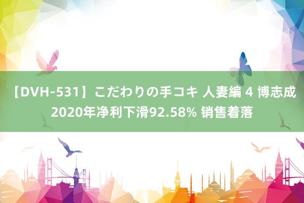 【DVH-531】こだわりの手コキ 人妻編 4 博志成2020年净利下滑92.58% 销售着落