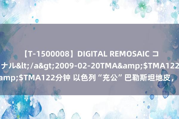 【T-1500008】DIGITAL REMOSAIC コスプレインターナショナル</a>2009-02-20TMA&$TMA122分钟 以色列“充公”巴勒斯坦地皮，哈马斯输了