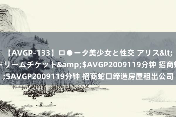 【AVGP-133】ロ●ータ美少女と性交 アリス</a>2008-11-22ドリームチケット&$AVGP2009119分钟 招商蛇口缔造房屋租出公司