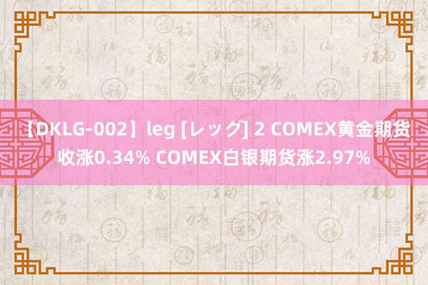 【DKLG-002】leg [レッグ] 2 COMEX黄金期货收涨0.34% COMEX白银期货涨2.97%