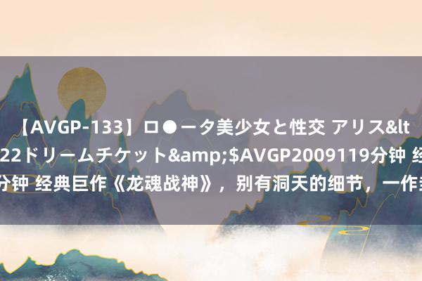 【AVGP-133】ロ●ータ美少女と性交 アリス</a>2008-11-22ドリームチケット&$AVGP2009119分钟 经典巨作《龙魂战神》，别有洞天的细节，一作封神，承包你的不眠夜！