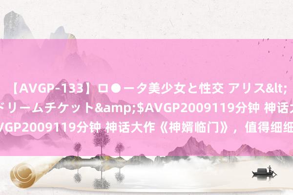 【AVGP-133】ロ●ータ美少女と性交 アリス</a>2008-11-22ドリームチケット&$AVGP2009119分钟 神话大作《神婿临门》，值得细细品读