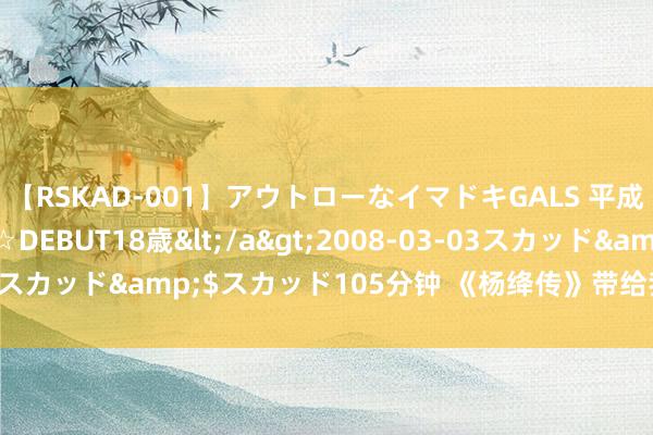 【RSKAD-001】アウトローなイマドキGALS 平成生まれ アウトロー☆DEBUT18歳</a>2008-03-03スカッド&$スカッド105分钟 《杨绛传》带给我的21条心得