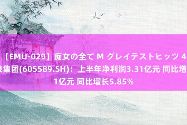 【EMU-029】痴女の全て M グレイテストヒッツ 4時間 圣泉集团(605589.SH)：上半年净利润3.31亿元 同比增长5.85%